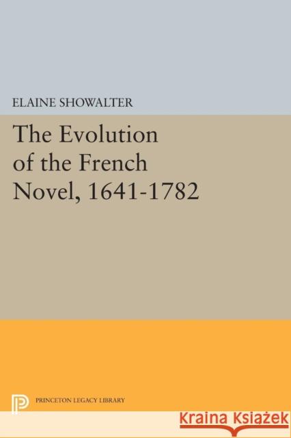 The Evolution of the French Novel, 1641-1782 Elaine Showalter 9780691619521