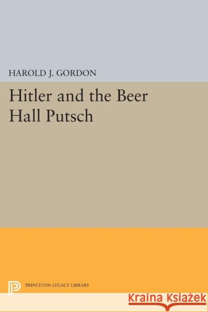 Hitler and the Beer Hall Putsch Harold J. Gordon 9780691619538