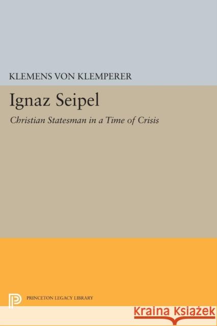 Ignaz Seipel: Christian Statesman in a Time of Crisis Klemens Vo 9780691619576 Princeton University Press