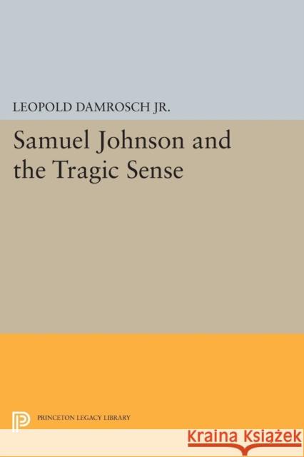 Samuel Johnson and the Tragic Sense Leopold Damrosc 9780691619590 Princeton University Press