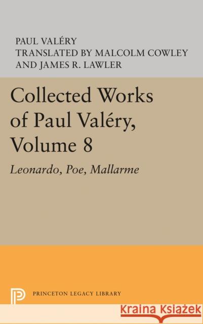 Collected Works of Paul Valery, Volume 8: Leonardo, Poe, Mallarme Paul Valery M. Cowley James R. Lawler 9780691619682 Princeton University Press