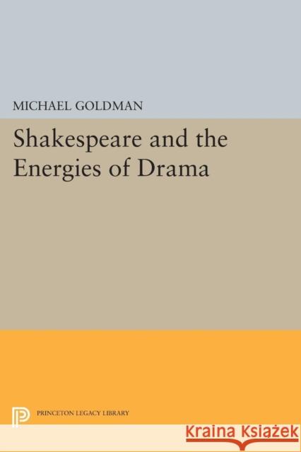 Shakespeare and the Energies of Drama Michael Goldman 9780691619743 Princeton University Press