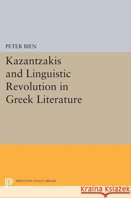 Kazantzakis and the Linguistic Revolution in Greek Literature Peter Bien 9780691619798 Princeton University Press