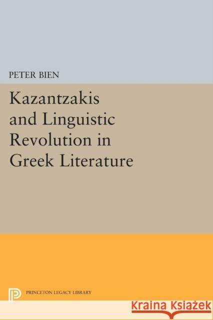 Kazantzakis and the Linguistic Revolution in Greek Literature Peter Bien 9780691619798