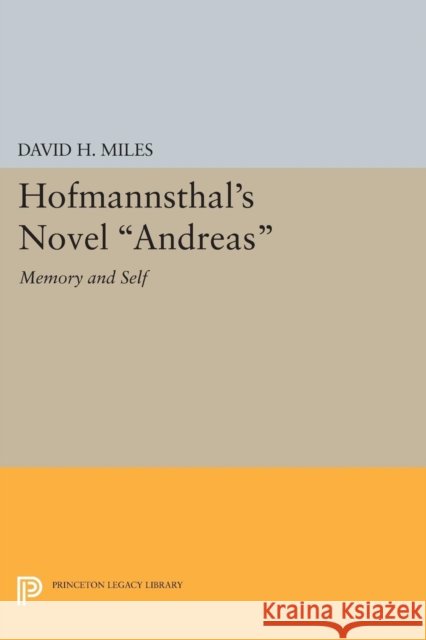 Hofmannsthal's Novel Andreas: Memory and Self David H. Miles 9780691619965