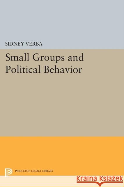 Small Groups and Political Behavior: A Study of Leadership Sidney Verba 9780691619996 Princeton University Press