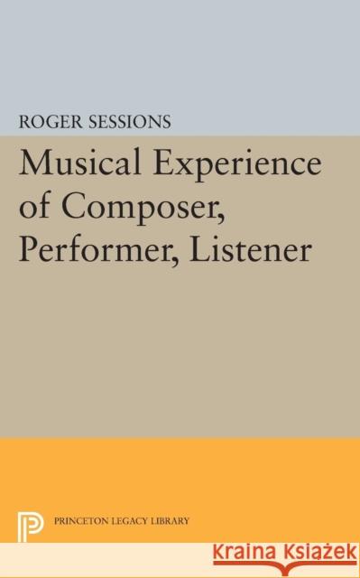 Musical Experience of Composer, Performer, Listener Roger Sessions 9780691620145 Princeton University Press