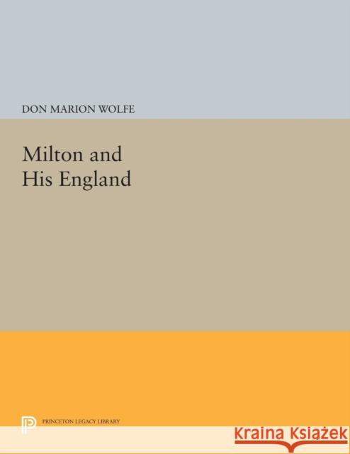 Milton and His England Don Marion Wolfe 9780691620190 Princeton University Press