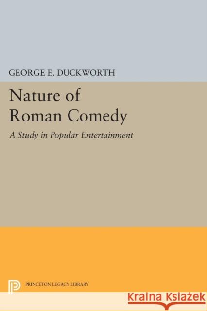 The Nature of Roman Comedy: A Study in Popular Entertainment George E. Duckworth 9780691620282