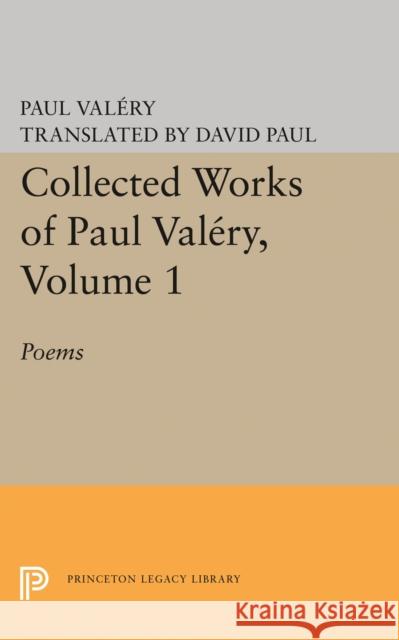 Collected Works of Paul Valery, Volume 1: Poems Paul Valery James R. Lawler 9780691620312 Princeton University Press