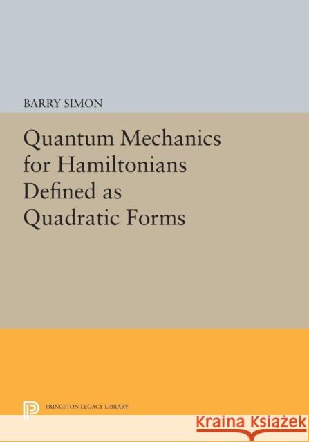 Quantum Mechanics for Hamiltonians Defined as Quadratic Forms Barry Simon 9780691620329