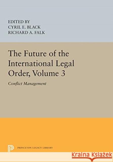 The Future of the International Legal Order, Volume 3: Conflict Management Cyril E. Black Richard a. Falk 9780691620343