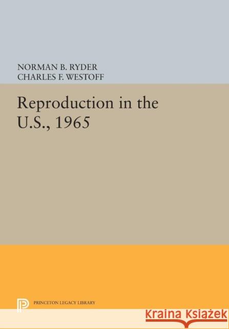 Reproduction in the U.S., 1965 Norman B. Ryder Charles F. Westoff 9780691620367