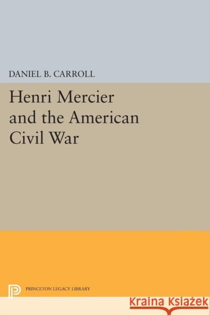 Henri Mercier and the American Civil War David Carroll 9780691620404 Princeton University Press