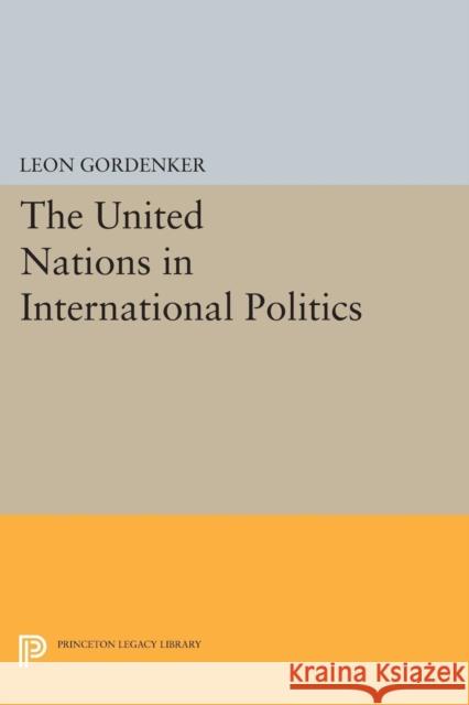 The United Nations in International Politics Leon Gordenker 9780691620411