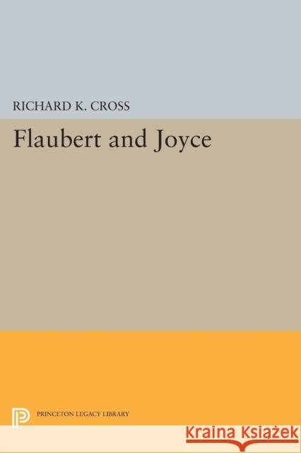 Flaubert and Joyce: The Rite of Fiction Richard K. Cross 9780691620541