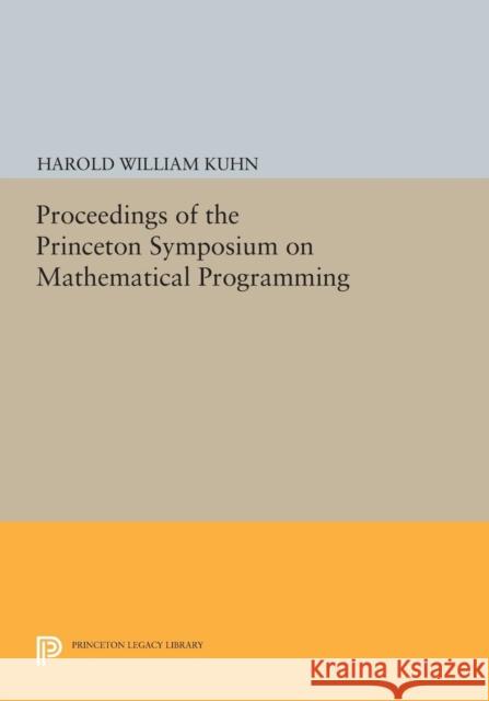 Proceedings of the Princeton Symposium on Mathematical Programming Harold William Kuhn 9780691620732 Princeton University Press