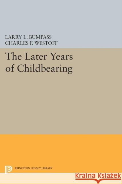 The Later Years of Childbearing Larry L. Bumpass Charles F. Westoff 9780691620770