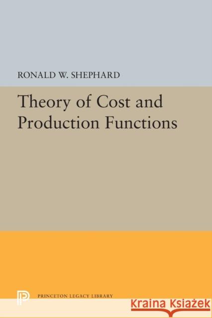 Theory of Cost and Production Functions Ronald William Shepherd 9780691620800 Princeton University Press