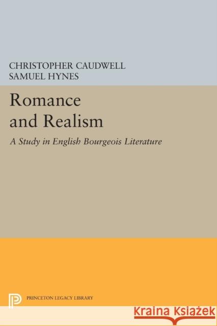 Romance and Realism: A Study in English Bourgeois Literature Christopher Caudwell Samuel Hynes 9780691620817