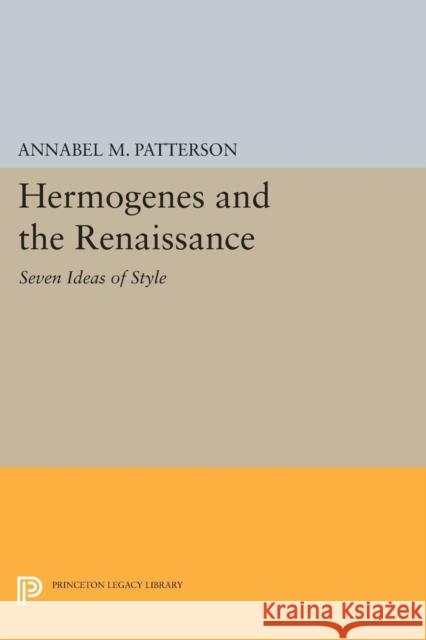Hermogenes and the Renaissance: Seven Ideas of Style Annabel M. Patterson 9780691620848