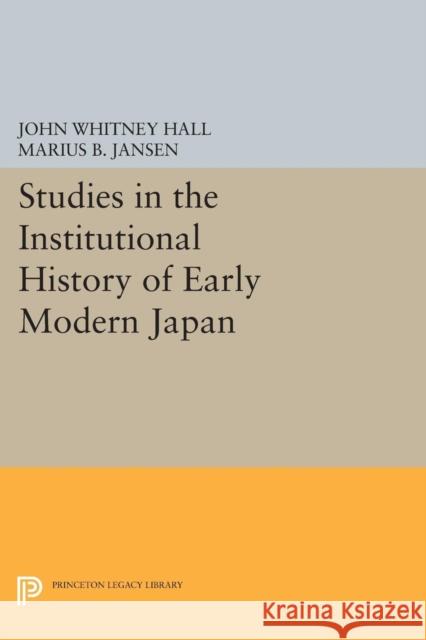 Studies in the Institutional History of Early Modern Japan John Whitney Hall Marius B. Jansen 9780691620947