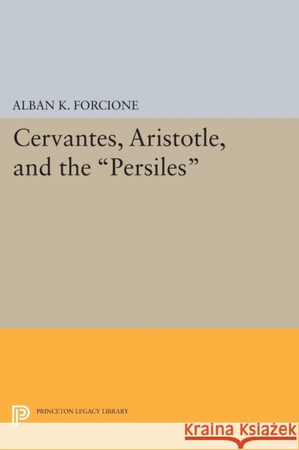 Cervantes, Aristotle, and the Persiles Alban K. Forcione 9780691620978