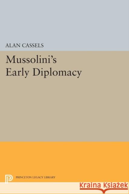 Mussolini's Early Diplomacy Alan Cassels 9780691621043 Princeton University Press