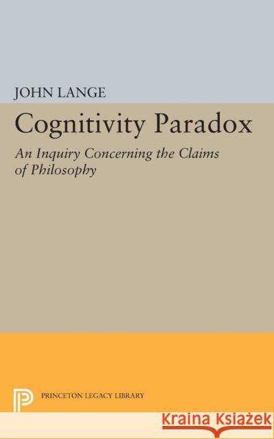 The Cognitivity Paradox: An Inquiry Concerning the Claims of Philosophy John Lange 9780691621067 Princeton University Press