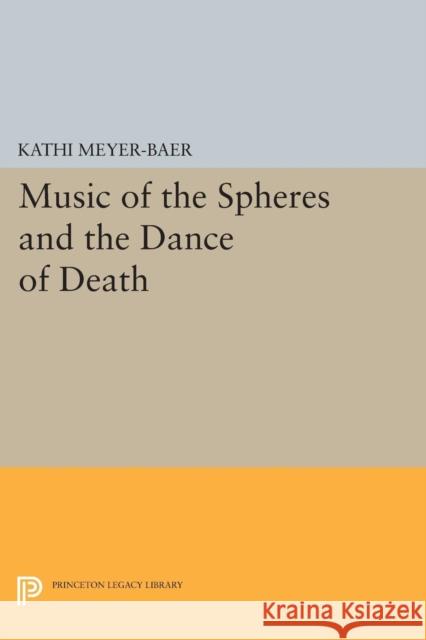 Music of the Spheres and the Dance of Death: Studies in Musical Iconology Kathi Meyer-Baer 9780691621111 Princeton University Press