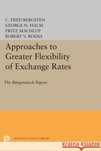 Approaches to Greater Flexibility of Exchange Rates: The Bürgenstock Papers Bergsten, C. Fred 9780691621128