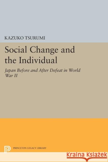 Social Change and the Individual: Japan Before and After Defeat in World War II Kazuko Tsurumi 9780691621135