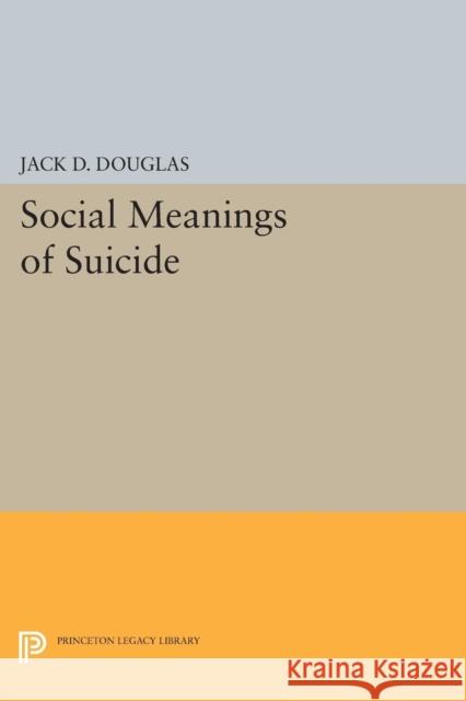Social Meanings of Suicide Jack D. Douglas 9780691621173
