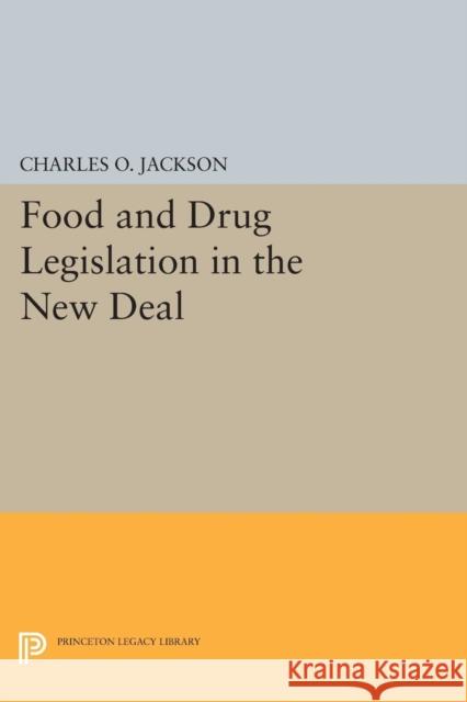 Food and Drug Legislation in the New Deal Charles O. Jackson 9780691621180