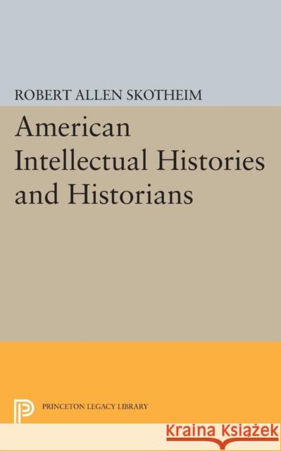 American Intellectual Histories and Historians Robert Allen Skotheim 9780691621210 Princeton University Press