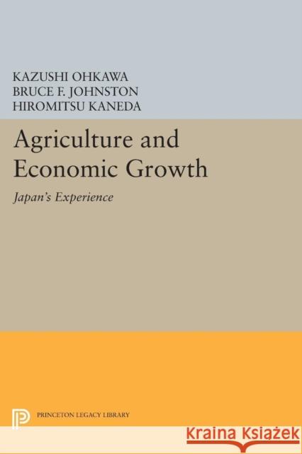 Agriculture and Economic Growth: Japan's Experience Kazushi Ohkawa Bruce F. Johnston Hiromitsu Kaneda 9780691621272