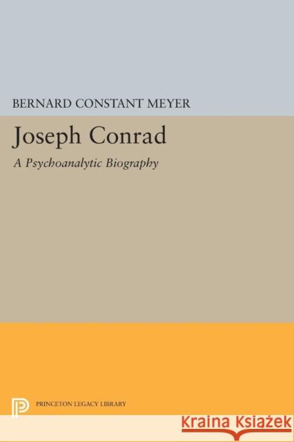 Joseph Conrad: A Psychoanalytic Biography Bernard Constant Meyer 9780691621302