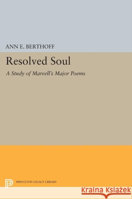 Resolved Soul: A Study of Marvell's Major Poems Ann E. Berthoff 9780691621319