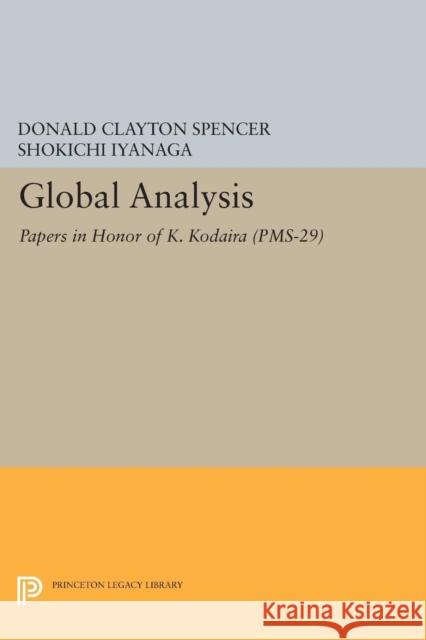 Global Analysis: Papers in Honor of K. Kodaira (Pms-29) Donald Clayton Spencer Shokichi Iyanaga 9780691621364
