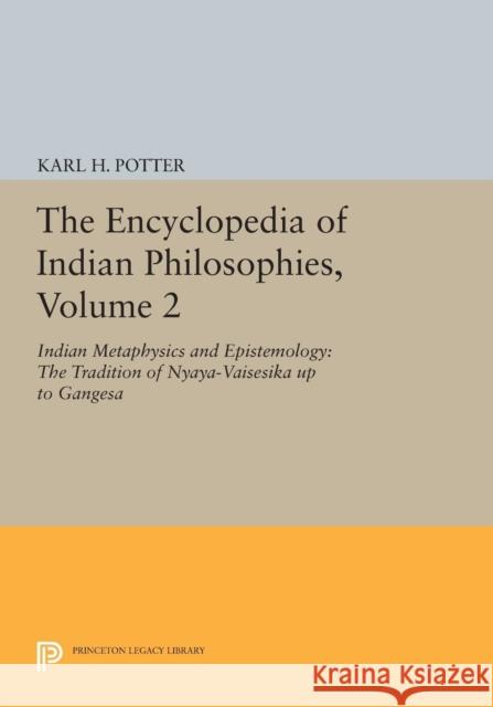The Encyclopedia of Indian Philosophies, Volume 2: Indian Metaphysics and Epistemology: The Tradition of Nyaya-Vaisesika Up to Gangesa Karl H. Potter 9780691621456
