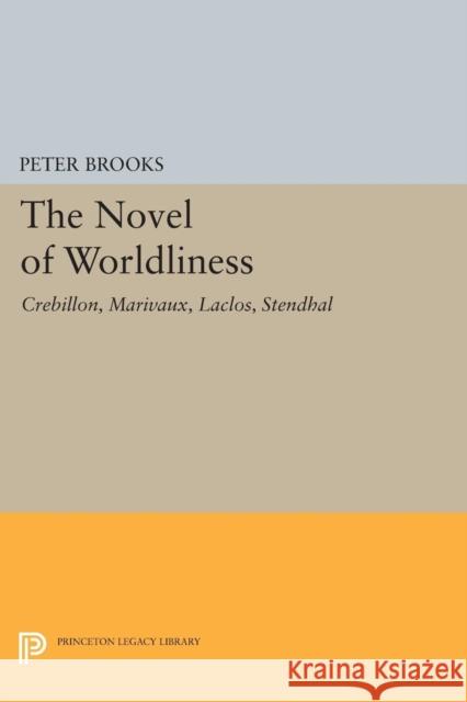 The Novel of Worldliness: Crebillon, Marivaux, Laclos, Stendhal Brooks, Peter 9780691621883