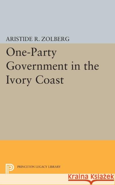 One-Party Government in the Ivory Coast Zolberg, Aristide R. 9780691621920