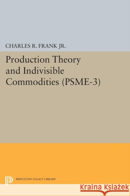 Production Theory and Indivisible Commodities. (Psme-3), Volume 3 Frank, Charles Raphael 9780691622125