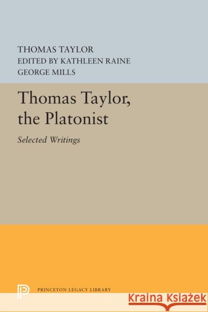 Thomas Taylor, the Platonist: Selected Writings Thomas Taylor Kathleen Raine George Mills 9780691622170 Princeton University Press