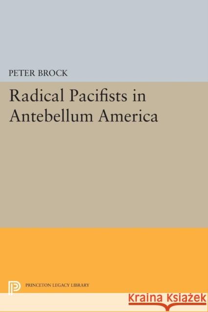 Radical Pacifists in Antebellum America Brock, Peter 9780691622347