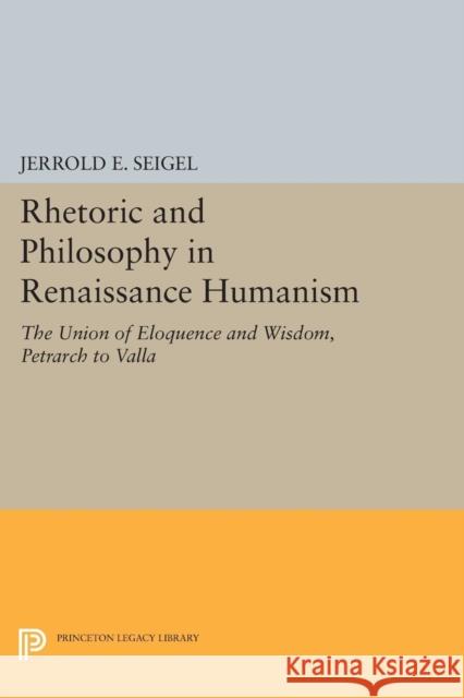 Rhetoric and Philosophy in Renaissance Humanism Seigel, Jerrold E. 9780691622446
