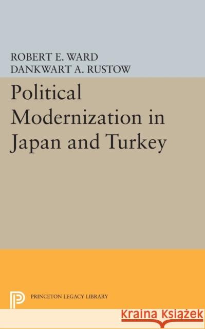 Political Modernization in Japan and Turkey Ward, Robert E.; Rustow, Dankwart A. 9780691622521