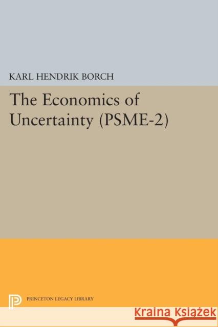 The Economics of Uncertainty. (Psme-2), Volume 2 Borch, Karl Hendrik 9780691622545