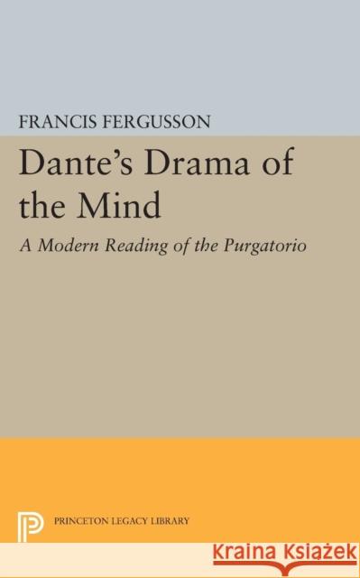 Dante's Drama of the Mind: A Modern Reading of the Purgatorio Fergusson, Francis 9780691622613 John Wiley & Sons