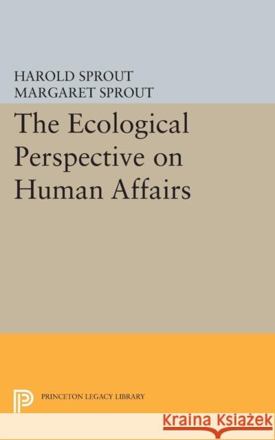 Ecological Perspective on Human Affairs Sprout, Harold Hance; Sprout, Margaret 9780691622620